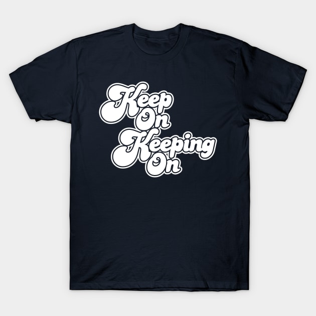 Keep On Keeping On T-Shirt by machmigo